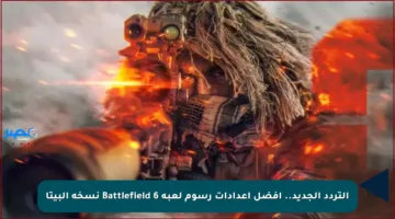 التردد الجديد.. أفضل إعدادات رسوم لعبة Battlefield 6 نسخة البيتا